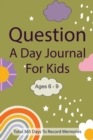Image for Question A Day Journal for Kids Ages 6-9 : Total 365 days To Record Memories with Writing Prompts (Guided Self-Exploration Thoughtful Prompts)