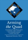 Image for Arming the Quad : United States Foreign Military Sales to Australia, Japan, and India, from the Quad&#39;s founding to AUKUS, 2004-2021