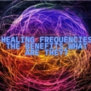 Image for Healing Frequencies , The Benefits , What are they?: Healing Frequencies