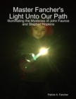 Image for Master Fancher&#39;s Light Unto Our Path - Illuminating the Mysteries of John Faunce and Stephen Hopkins