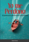 Image for Yo Me Perdono : 10 pasos para perdonarse a uno mismo