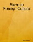 Image for Slave to Foreign Culture