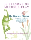 Image for 72 Seasons of Mindful Play : The Timeless Planner: The planner that cycles with life, not time. Begin where you are. Begin again.