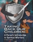 Image for Taking Back Our Children: A Parent&#39;s Introduction to Spiritual Warfare