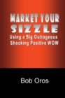 Image for Market Your Sizzle Using a Big Outrageous Shocking Positive Wow