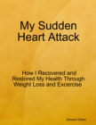 Image for My Sudden Heart Attack: How I Recovered and Restored My Health Through Weight Loss and Excercise