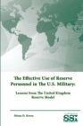 Image for The Effective Use of Reserve Personnel in the U.S. Military: Lessons from the United Kingdom Reserve Model