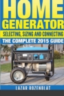Image for Home Generator: Selecting, Sizing and Connecting the Complete 2015 Guide