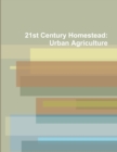 Image for 21st Century Homestead: Urban Agriculture