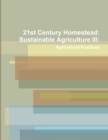 Image for 21st Century Homestead : Sustainable Agriculture III: Agricultural Practices