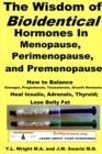 Image for The Wisdom of Bioidentical Hormones in Menopause, Perimenopause, and Premenopause : How to Balance Estrogen, Progesterone, Testosterone, Growth Hormone; Heal Insulin, Adrenals, Thyroid; Lose Belly Fat