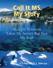 Image for Call It M S My Story - Multiple Sclerosis Takes My Senses But Not My Soul