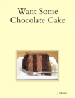 Image for Want Some Chocolate Cake