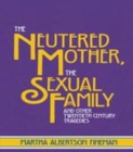 Image for The neutered mother, the sexual family and other twentieth century tragedies.