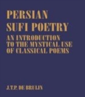 Image for Persian Sufi poetry: an introduction to the mystical use of classical Persian poems.