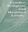 Image for Gender, religion, and &quot;heathen lands&quot;: American missionary women in South Asia, 1860s-1940s
