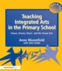 Image for Teaching integrated arts in the primary school: dance, drama, music and the visual arts