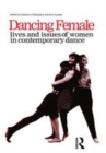 Image for Dancing female: lives and issues of women in contemporary dance