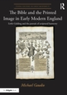 Image for The Bible and the printed image in early modern England  : Little Gidding and the pursuit of scriptural harmony