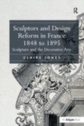Image for Sculptors and design reform in France, 1848 to 1895  : sculpture and the decorative arts