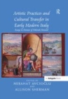 Image for Artistic practices and cultural transfer in early modern Italy  : essays in honour of Deborah Howard