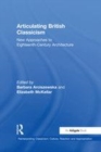 Image for Articulating British classicism  : new approaches to eighteenth-century architecture
