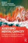 Image for Assessing mental capacity  : a handbook to guide professionals from basic to advanced practice