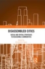 Image for Disassembled cities  : social and spatial strategies to reassemble communities