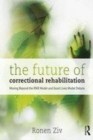 Image for The future of correctional rehabilitation: moving beyond the RNR model and good lives model debate