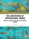 Image for The institution of international order: from the League of Nations to the United Nations