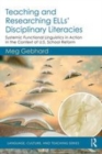 Image for Teaching and researching ELLs&#39; disciplinary literacies  : systemic functional linguistics in action in the context of U.S. school reform