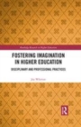 Image for Fostering imagination in higher education  : disciplinary and professional practices