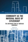 Image for Community as the material basis of citizenship  : the unfinished story of American democracy