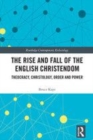 Image for The rise and fall of the English Christendom  : theocracy, Christology, order, and power
