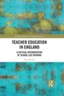 Image for Teacher Education in England: A Critical Interrogation of School-led Training