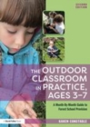 Image for The outdoor classroom in practice, ages 3-7: a month-by-month guide to forest school provision