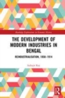 Image for The development of modern industries in Bengal: reindustrialisation, 1858-1914