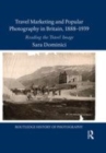 Image for Travel Marketing and Popular Photography in Britain, 1888-1939: Reading the Travel Image