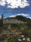 Image for The methodological dilemma revisited  : creative, critical and collaborative approaches to qualitative research for a new era