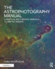 Image for The astrophotography manual  : a practical and scientific approach to deep space imaging