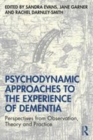 Image for Psychodynamic Approaches to the Experience of Dementia: Perspectives from Observation, Theory and Practice