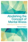 Image for Abolishing the concept of mental illness: rethinking the nature of our woes