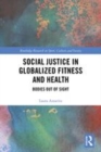 Image for Social justice in globalized fitness and health  : bodies out of sight