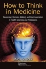 Image for How to think in medicine  : reasoning, decision making, and communication in health sciences and professions