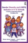 Image for Gender diversity and LGBTQ inclusion in K-12 schools  : a guide to supporting students, changing lives