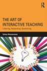 Image for The art of interactive teaching  : listening, responding, questioning