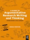 Image for A guide to argumentative research writing and thinking: overcoming challenges