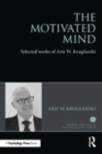Image for The motivated mind  : the selected works of Arie Kruglanski
