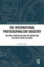 Image for The international photojournalism industry: cultural production and the making and selling of news pictures