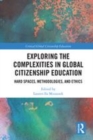 Image for Exploring the complexities in global citizenship education  : hard spaces, methodologies, and ethics